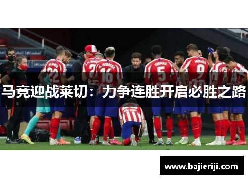 马竞迎战莱切：力争连胜开启必胜之路
