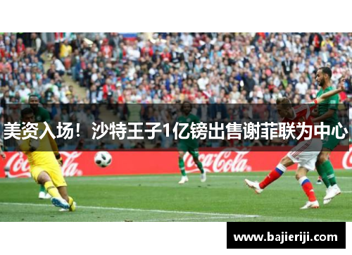 美资入场！沙特王子1亿镑出售谢菲联为中心