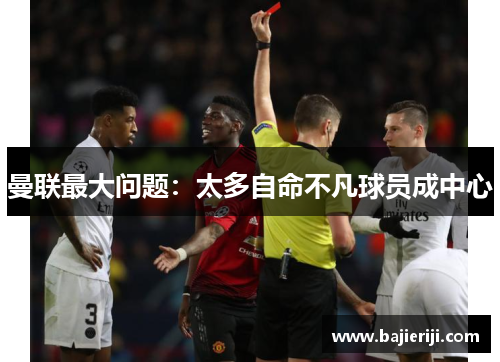 曼联最大问题：太多自命不凡球员成中心
